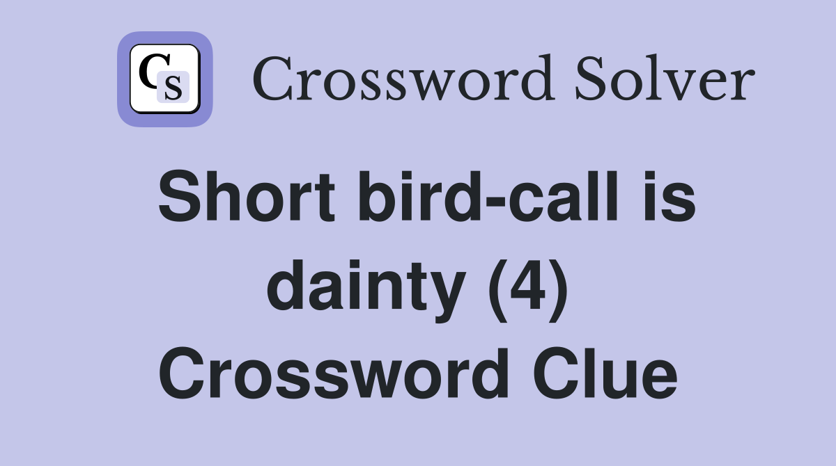 Short bird-call is dainty (4) Crossword Clue