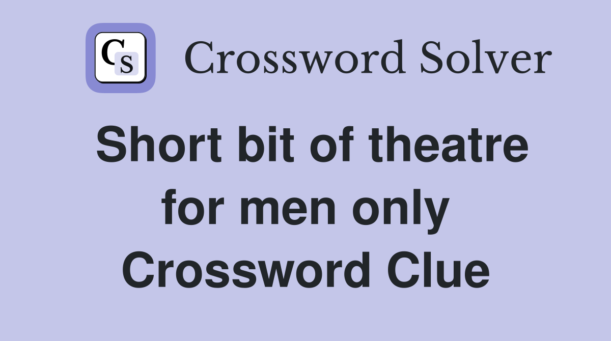 Short bit of theatre for men only Crossword Clue