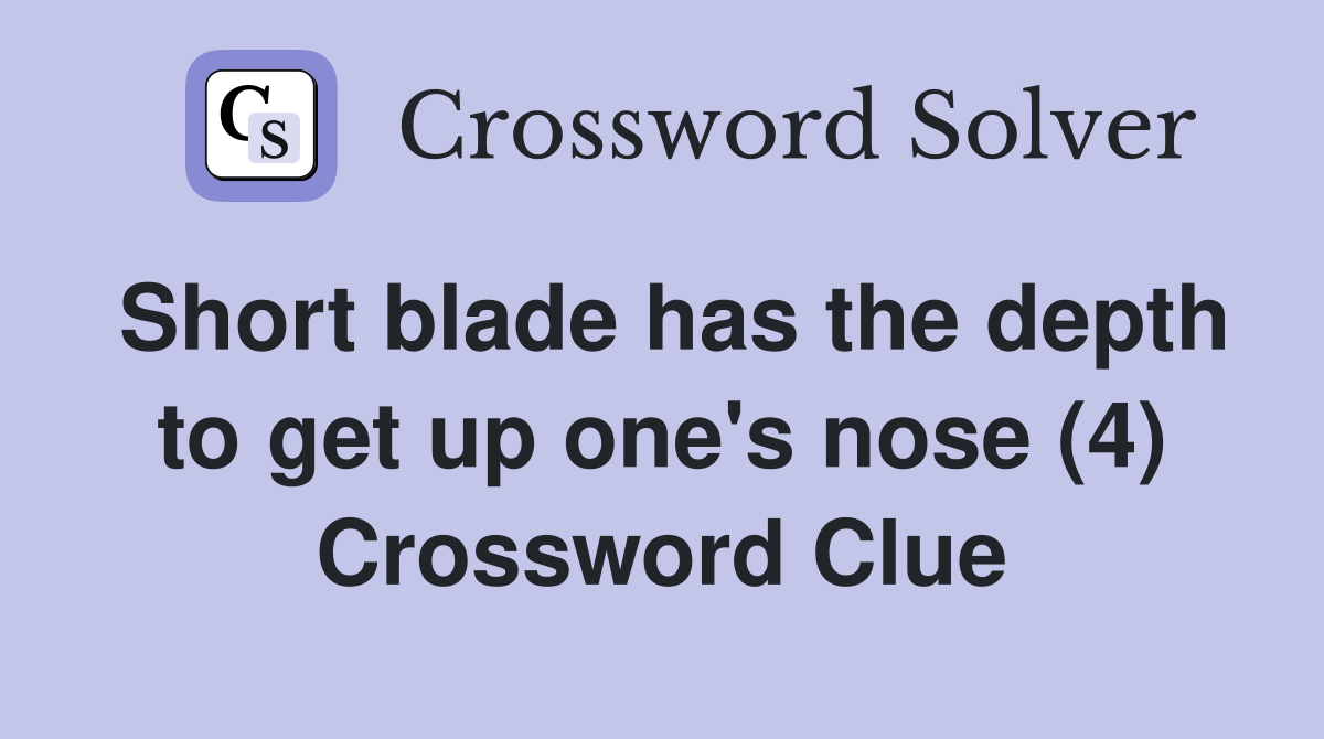 Short blade has the depth to get up one's nose (4) Crossword Clue