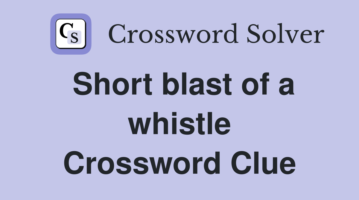Short blast of a whistle Crossword Clue