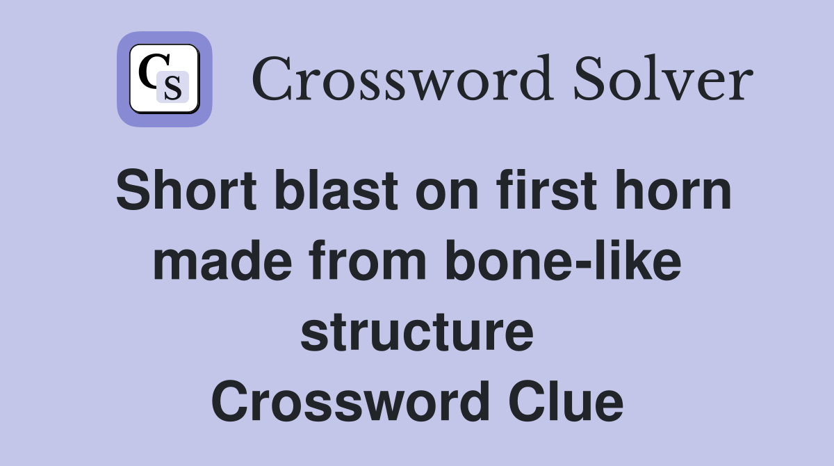 Short blast on first horn made from bone-like structure Crossword Clue