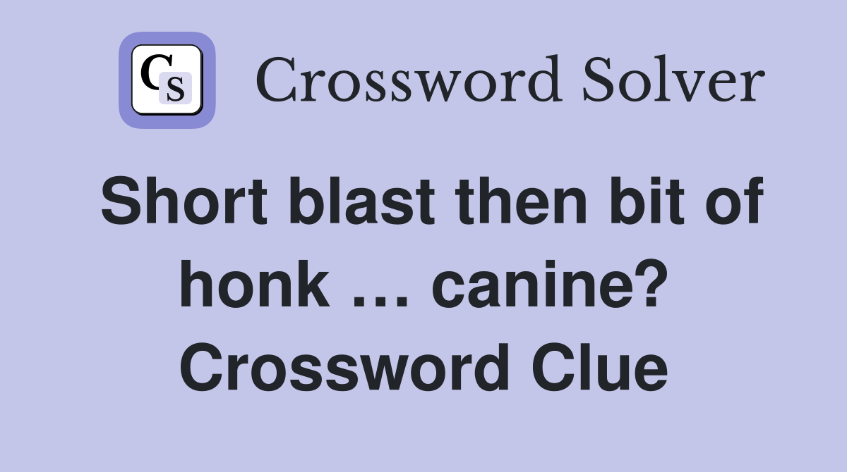 Short blast then bit of honk … canine? Crossword Clue