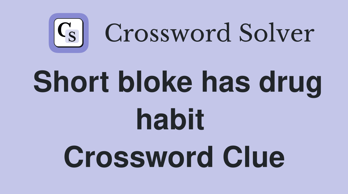 Short bloke has drug habit  Crossword Clue