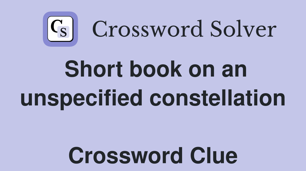 Short book on an unspecified constellation  Crossword Clue
