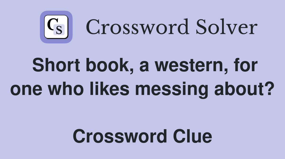 Short book, a western, for one who likes messing about?  Crossword Clue