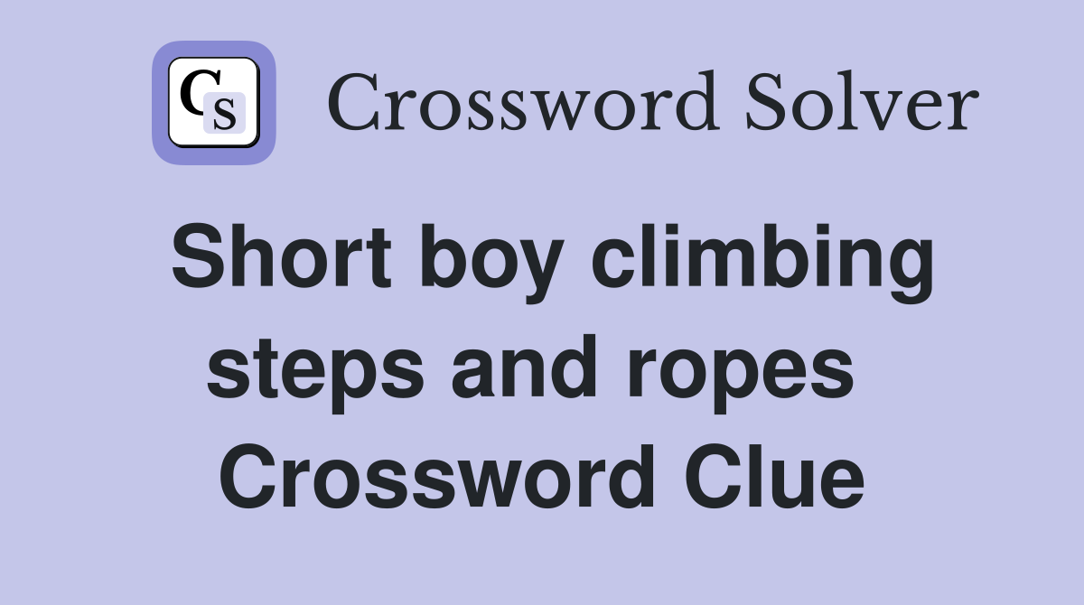 Short boy climbing steps and ropes  Crossword Clue