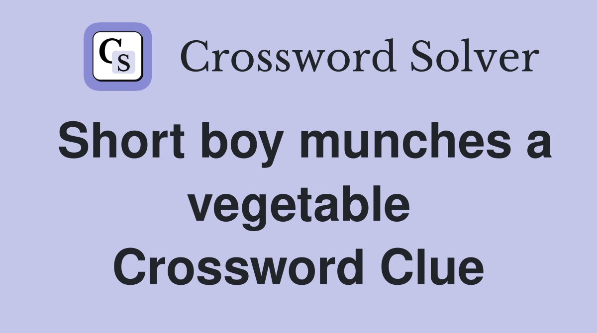 Short boy munches a vegetable Crossword Clue