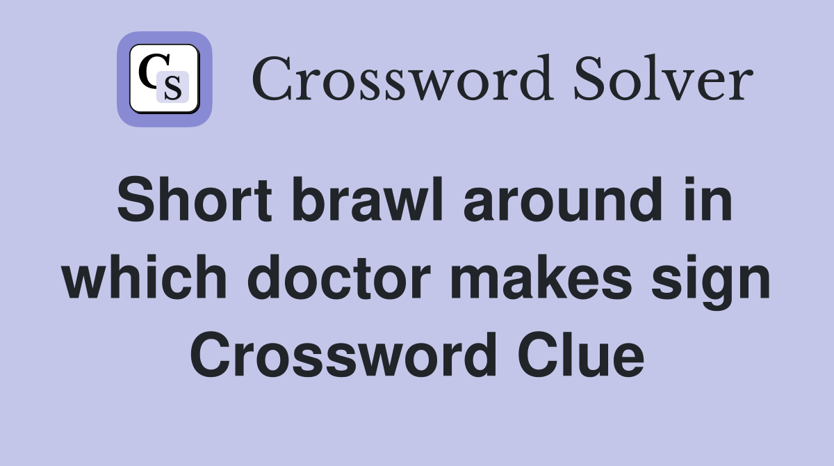 Short brawl around in which doctor makes sign Crossword Clue