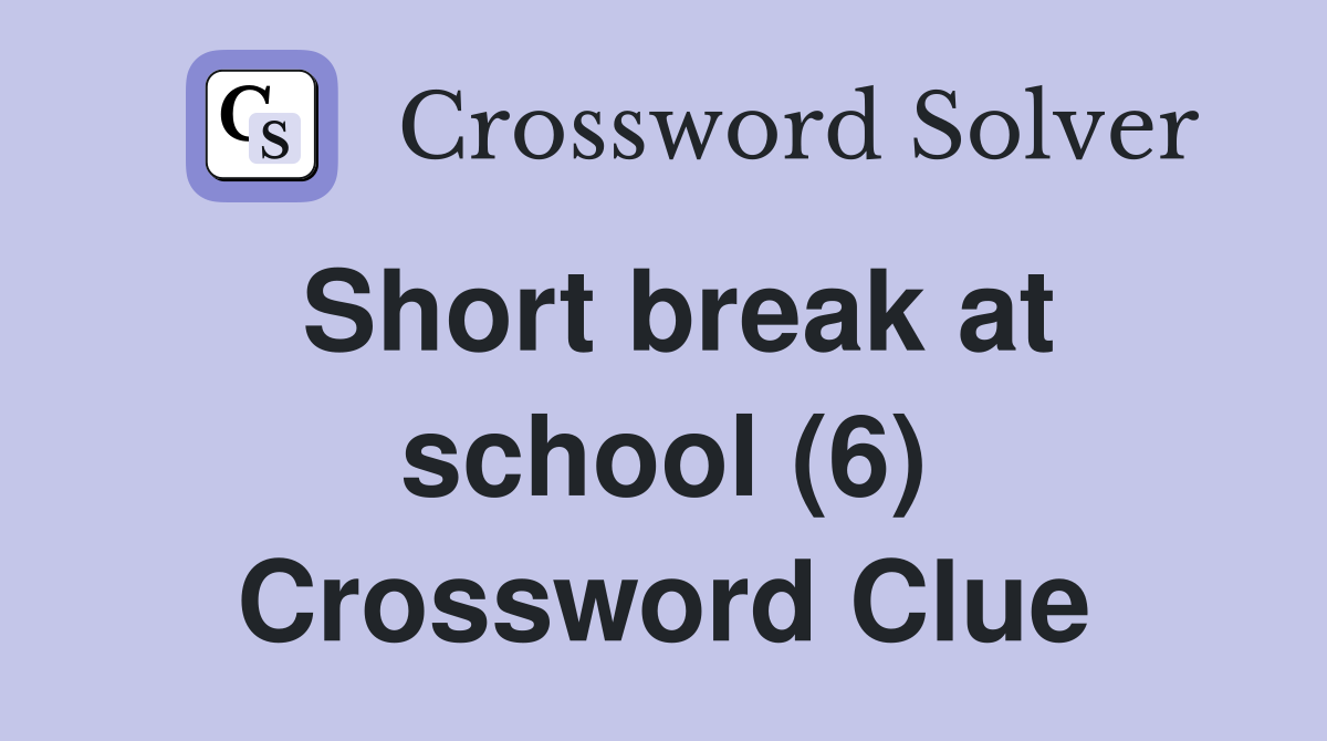 Short break at school (6) Crossword Clue