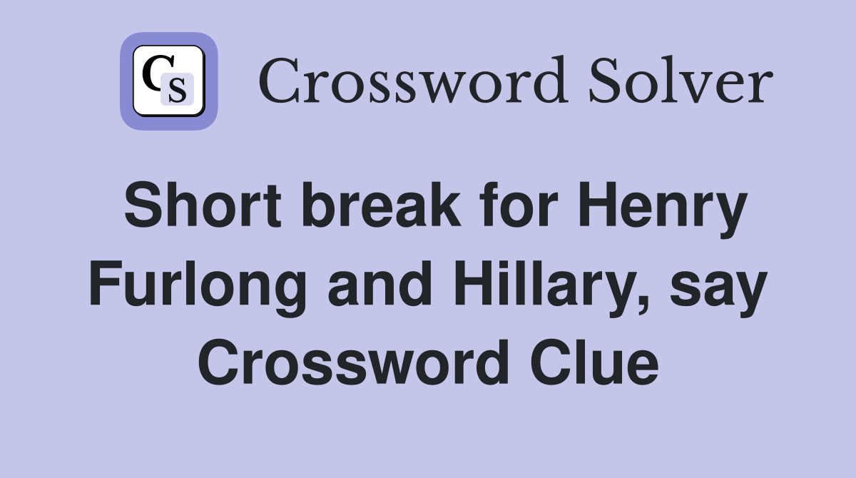 Short break for Henry Furlong and Hillary, say Crossword Clue