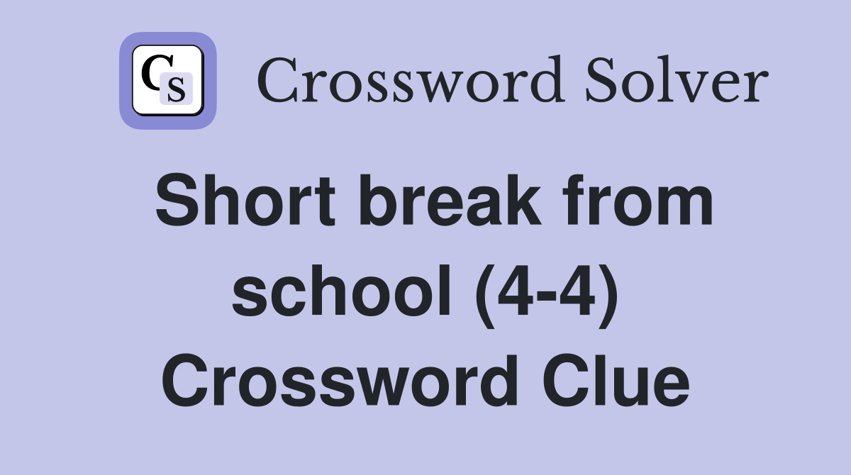 Short break from school (4-4) Crossword Clue