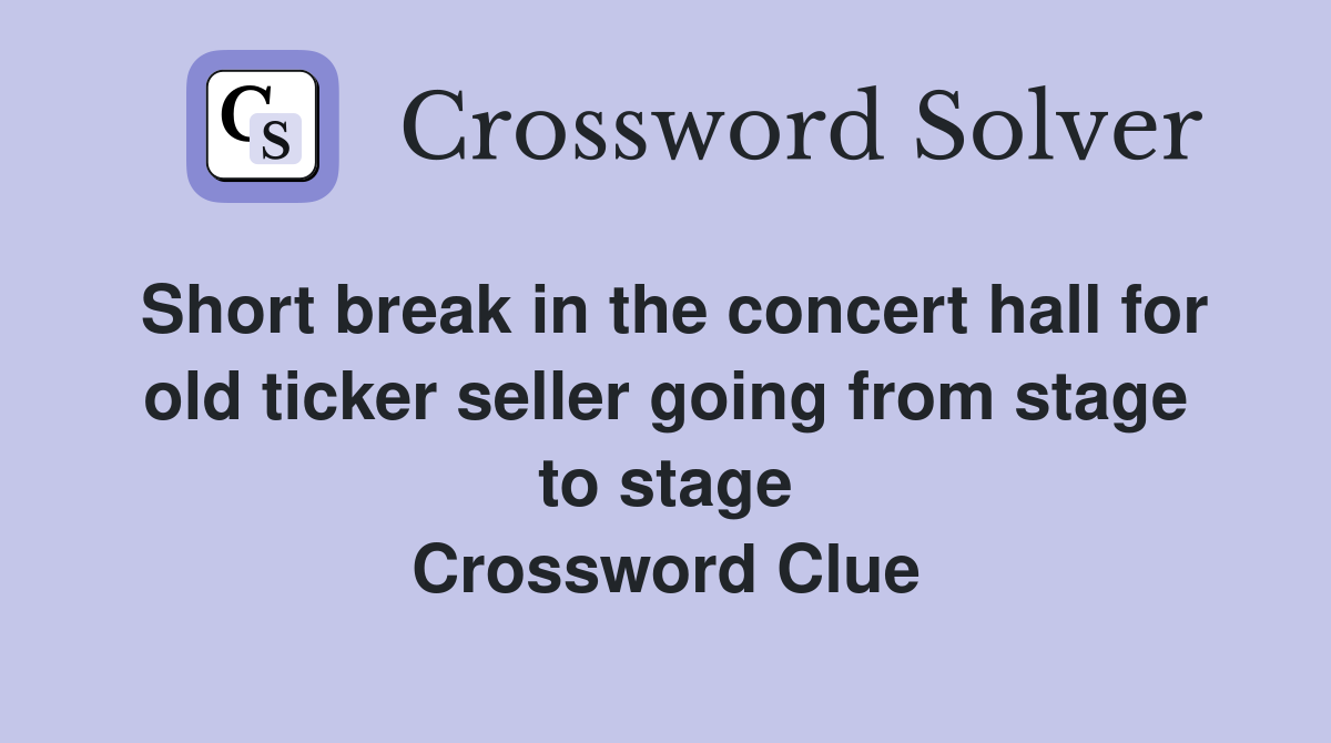 Short break in the concert hall for old ticker seller going from stage to stage Crossword Clue