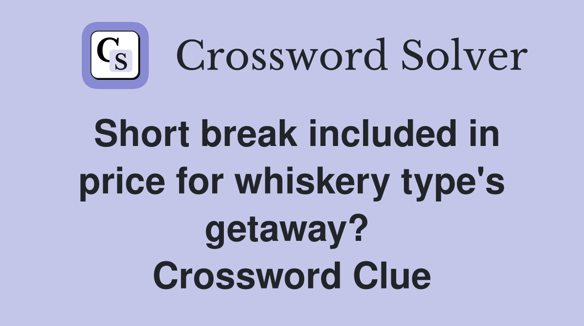 Short break included in price for whiskery type's getaway?  Crossword Clue