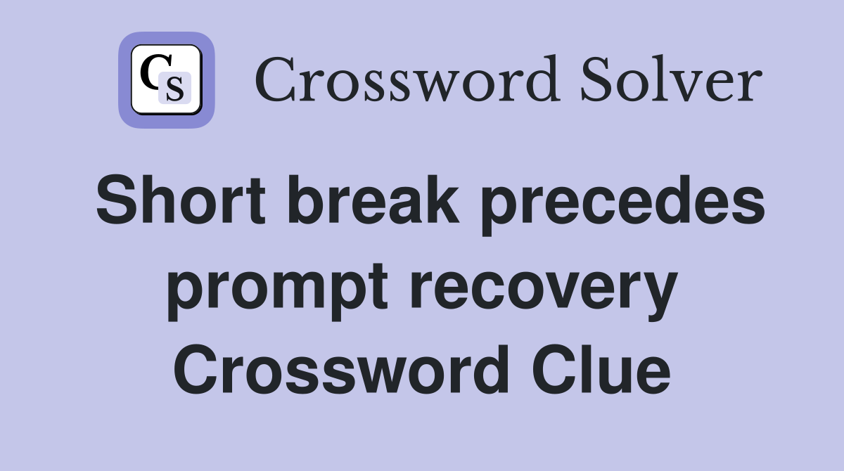 Short break precedes prompt recovery Crossword Clue