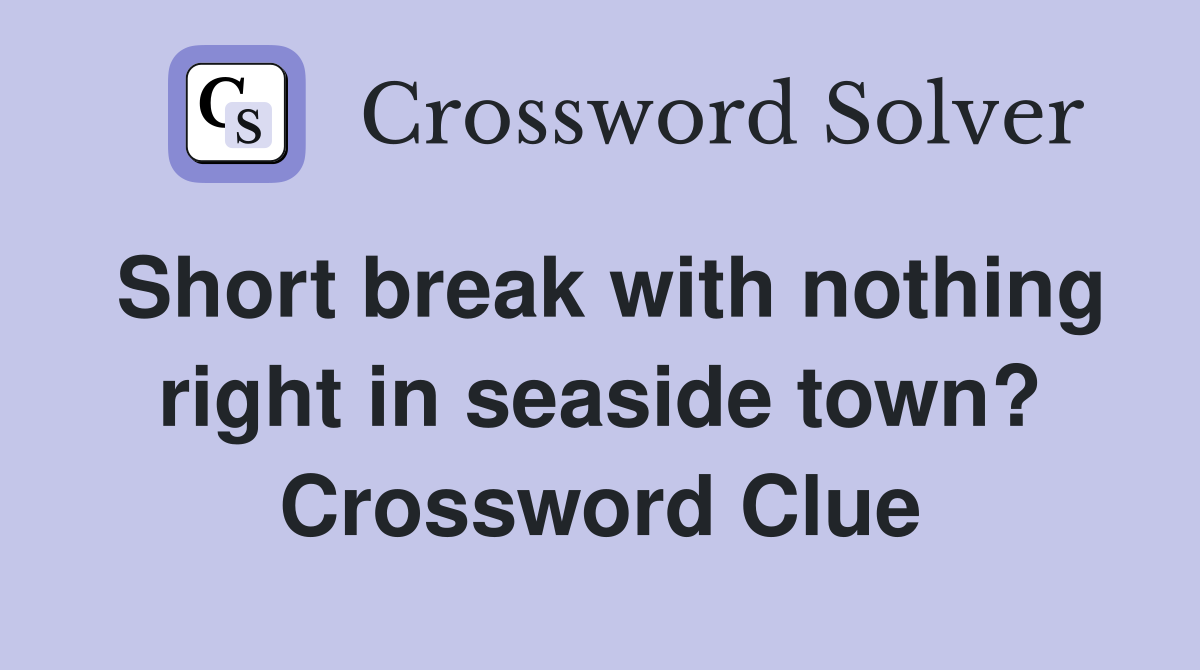 Short break with nothing right in seaside town? Crossword Clue