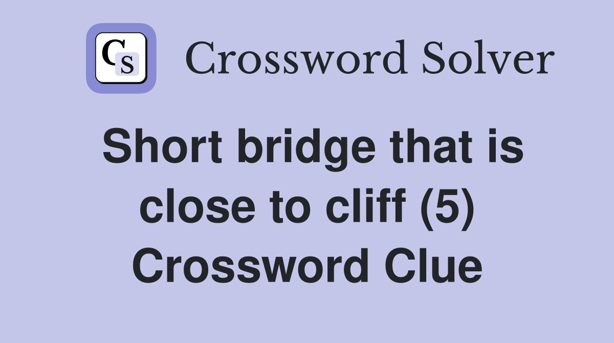 Short bridge that is close to cliff (5) Crossword Clue