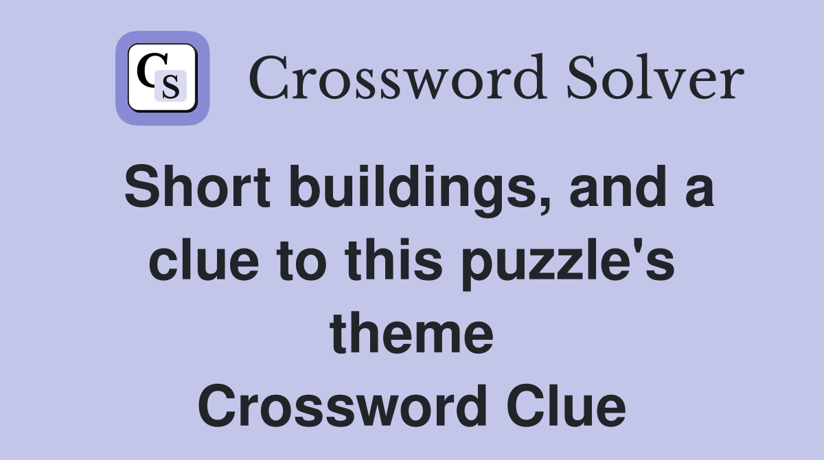 Short buildings, and a clue to this puzzle's theme Crossword Clue