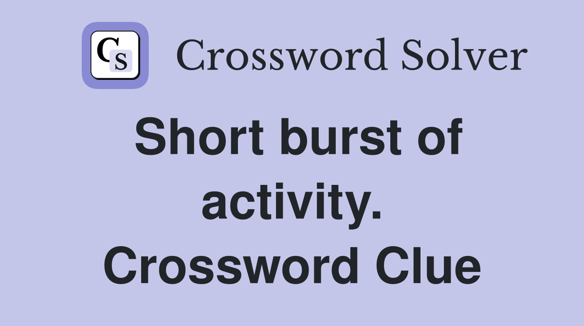 Short burst of activity. Crossword Clue