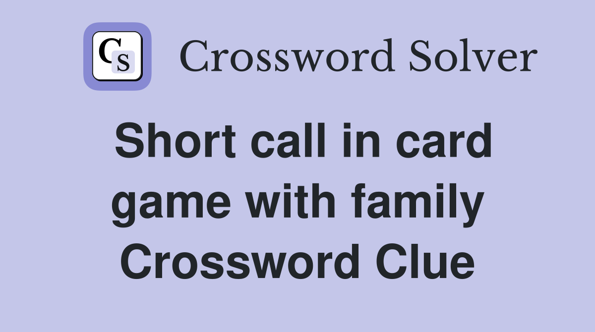 Short call in card game with family Crossword Clue