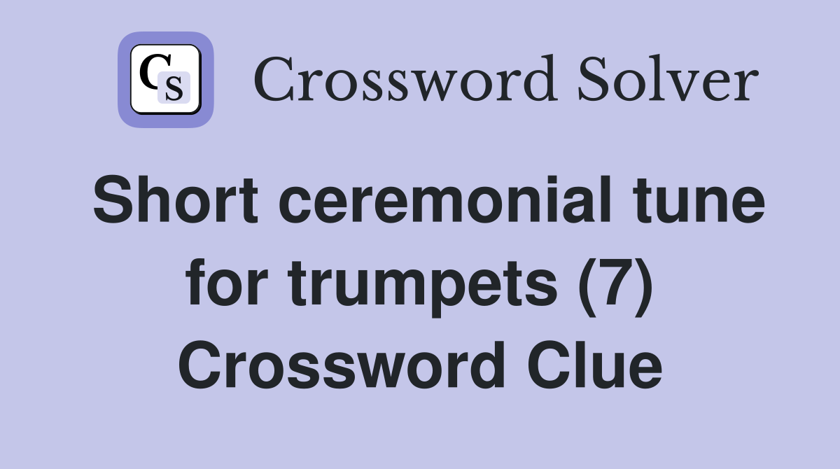 Short ceremonial tune for trumpets (7) Crossword Clue