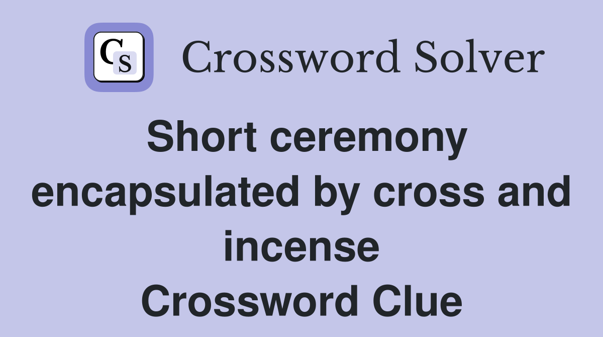 Short ceremony encapsulated by cross and incense Crossword Clue