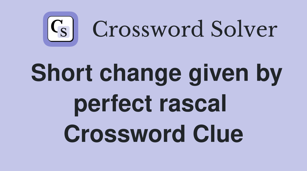 Short change given by perfect rascal  Crossword Clue