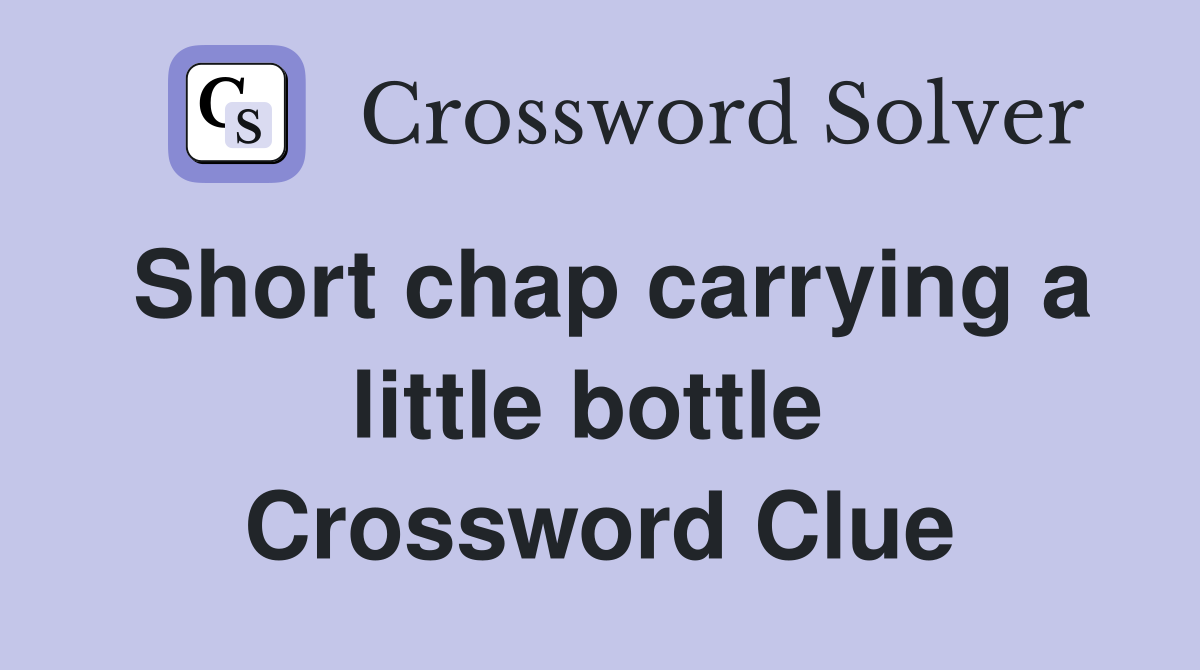 Short chap carrying a little bottle  Crossword Clue