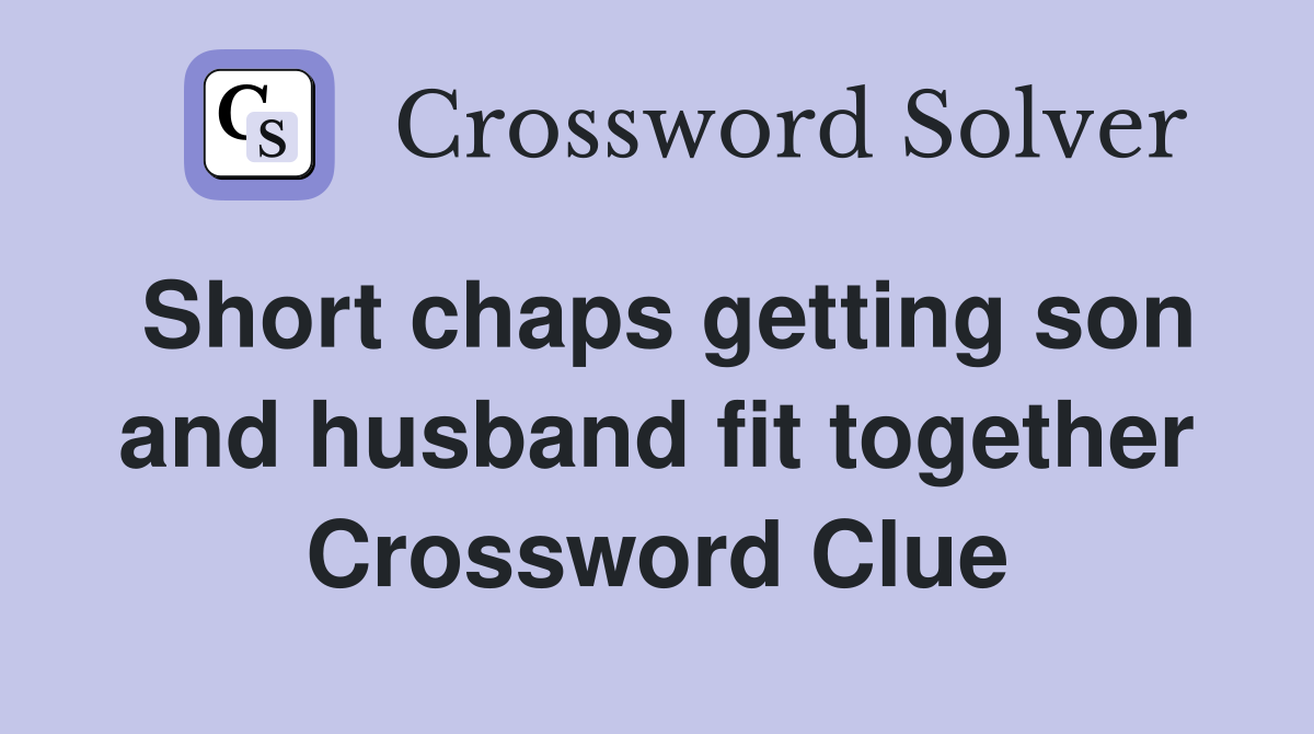 Short chaps getting son and husband fit together Crossword Clue