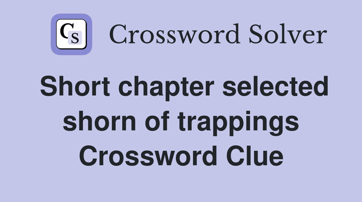 Short chapter selected shorn of trappings Crossword Clue