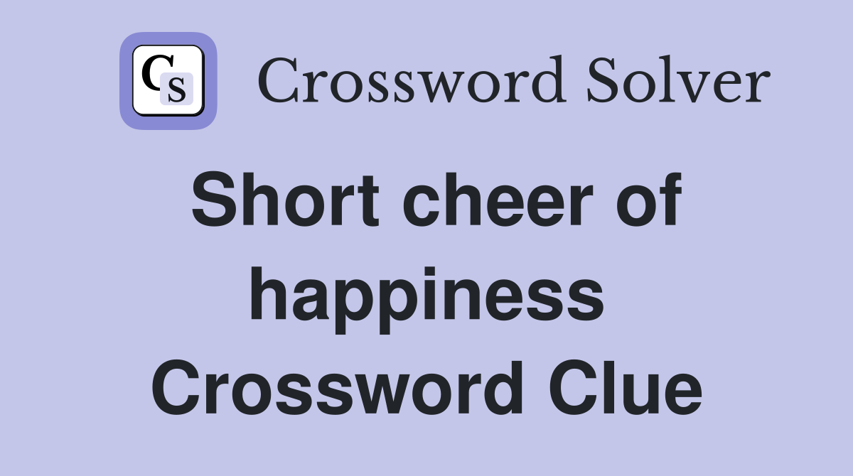 Short cheer of happiness Crossword Clue