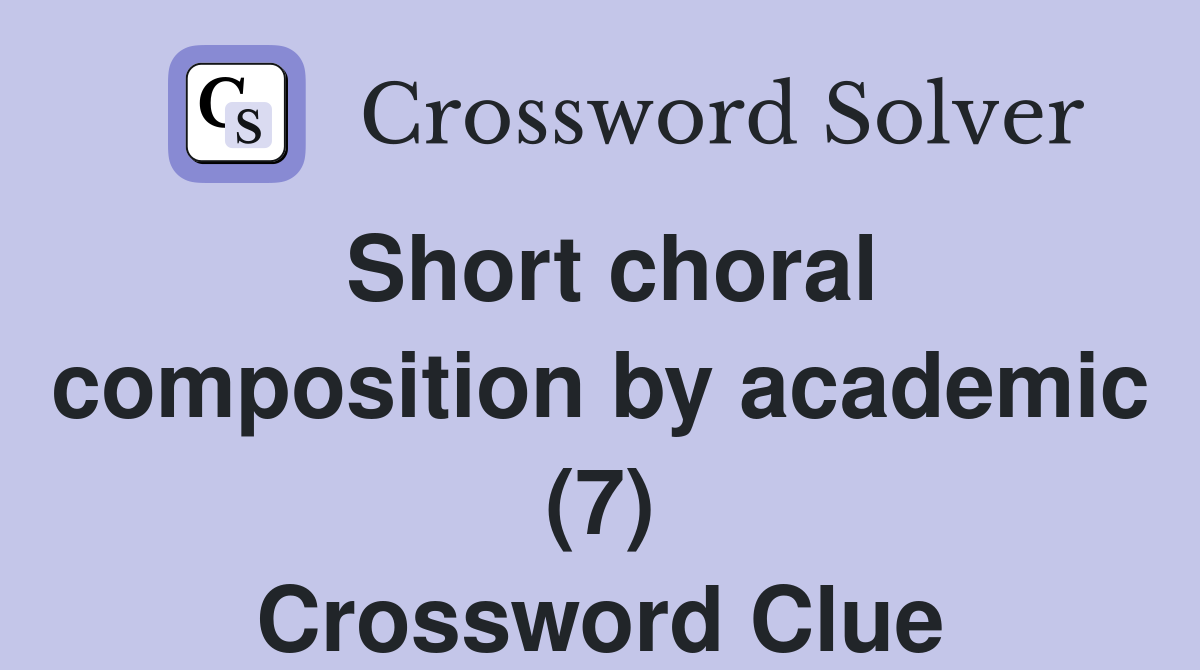 Short choral composition by academic (7) Crossword Clue