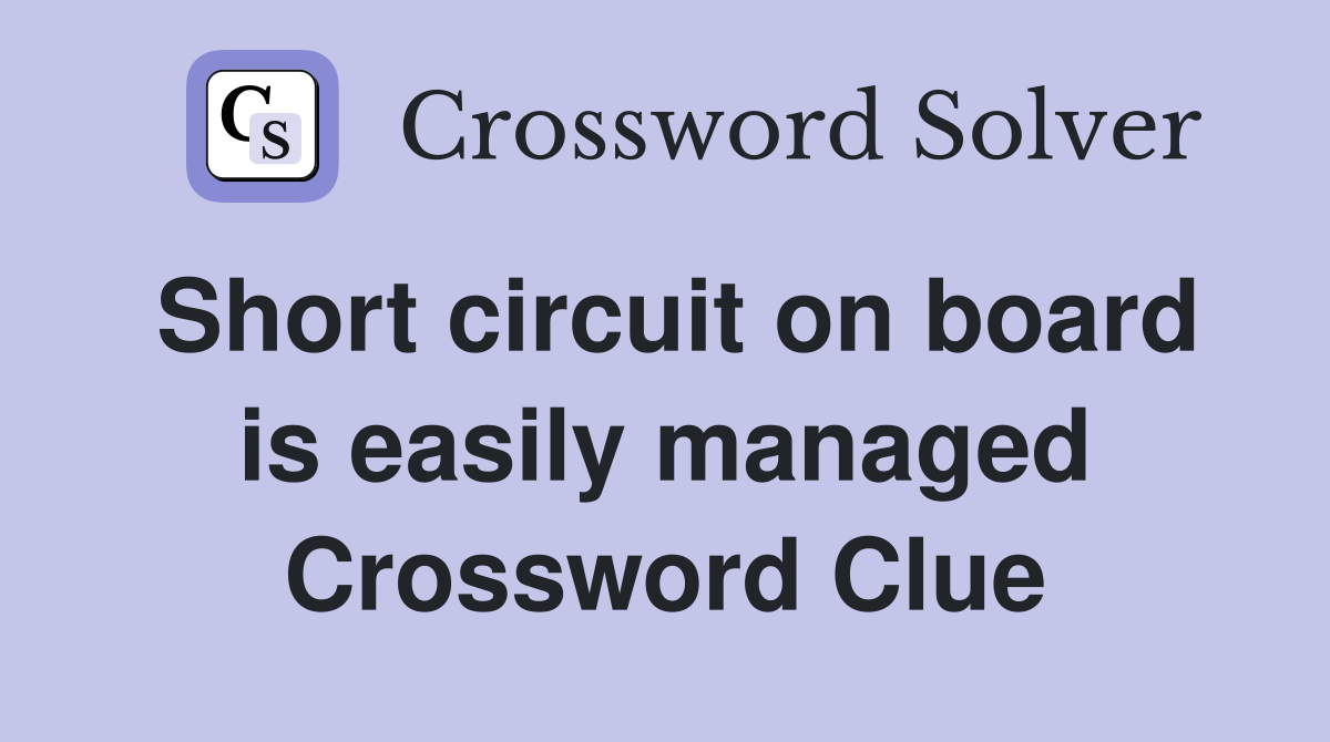 Short circuit on board is easily managed Crossword Clue