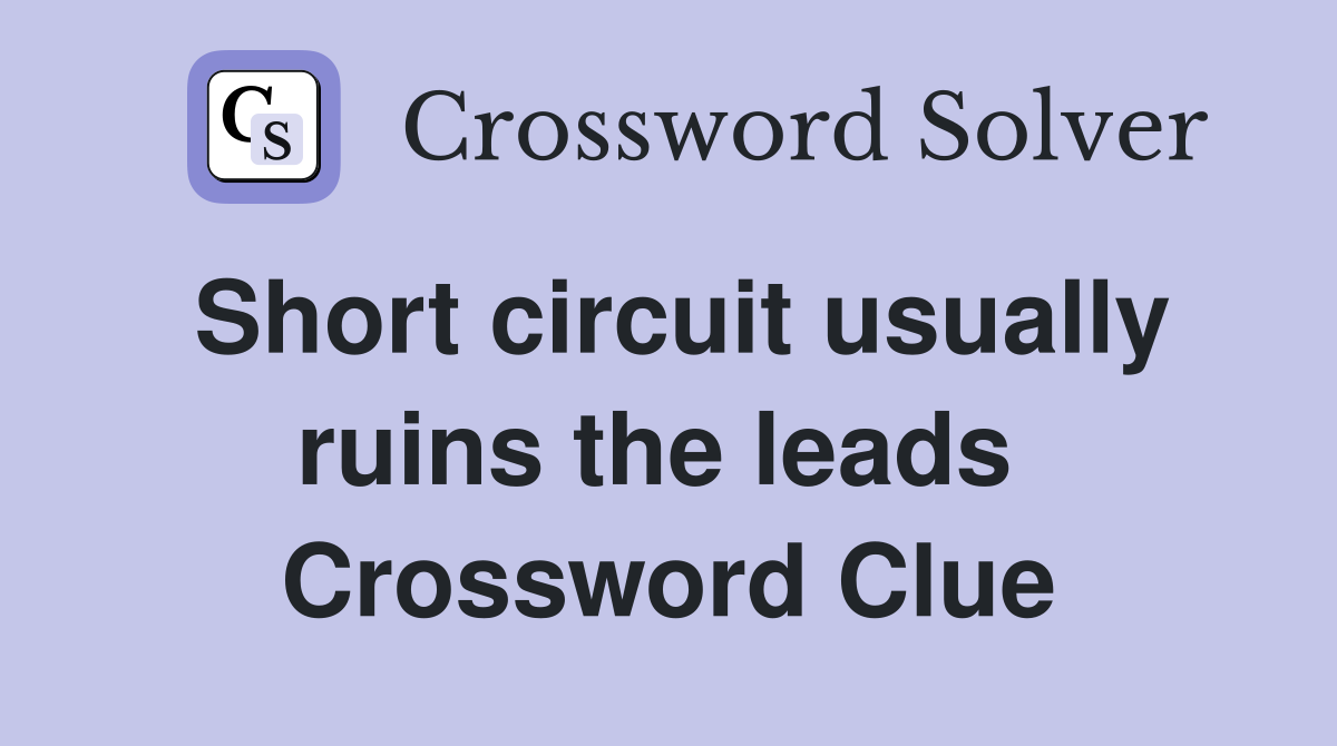 Short circuit usually ruins the leads  Crossword Clue