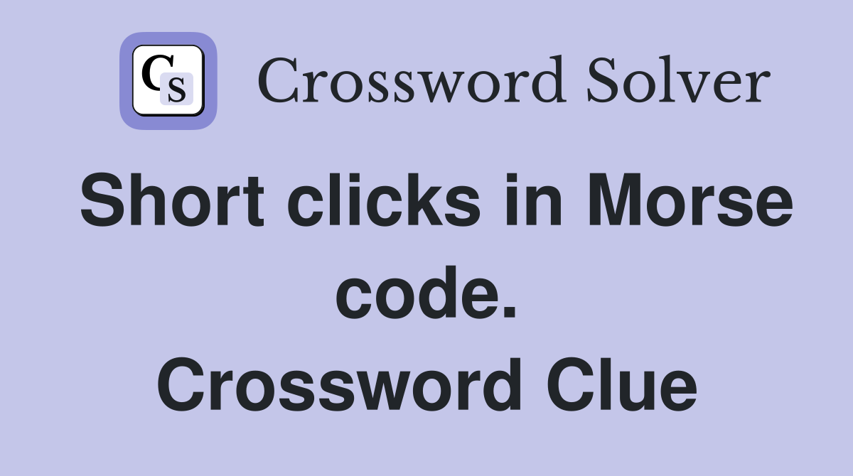 Short clicks in Morse code. Crossword Clue