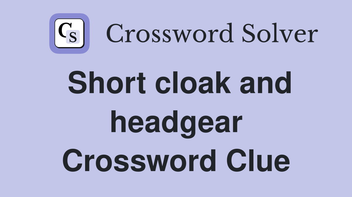 Short cloak and headgear Crossword Clue