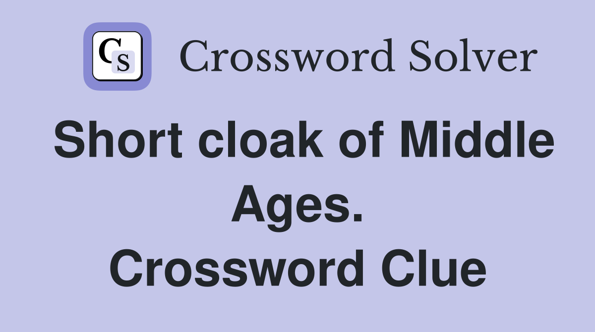 Short cloak of Middle Ages. Crossword Clue