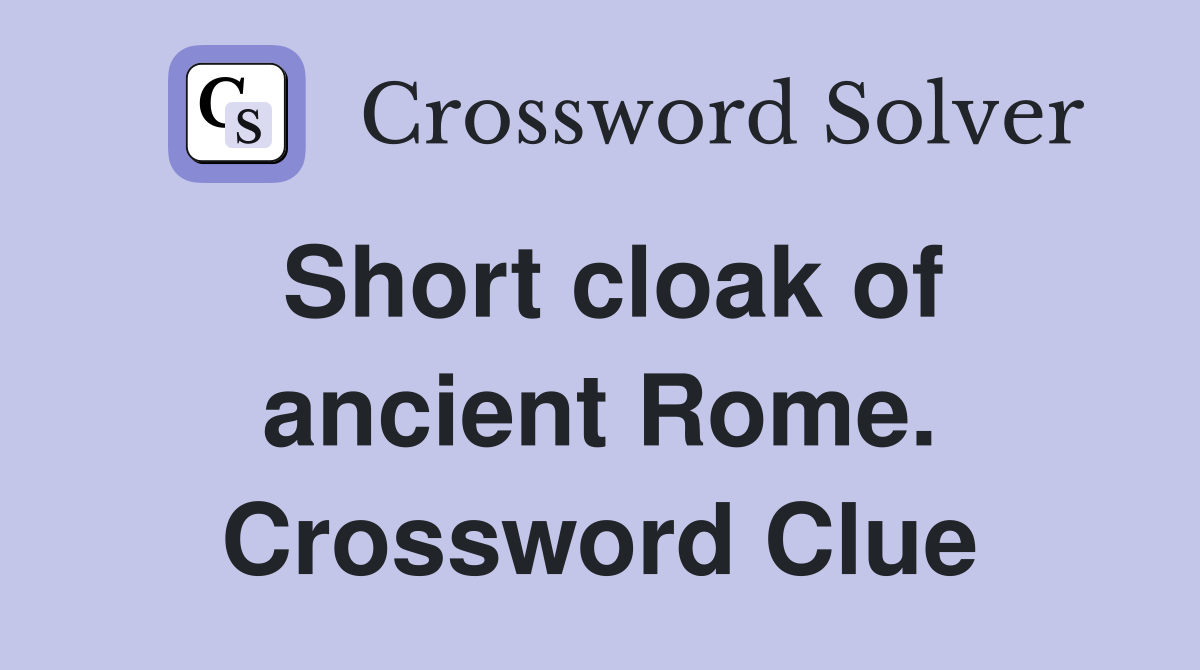 Short cloak of ancient Rome. Crossword Clue