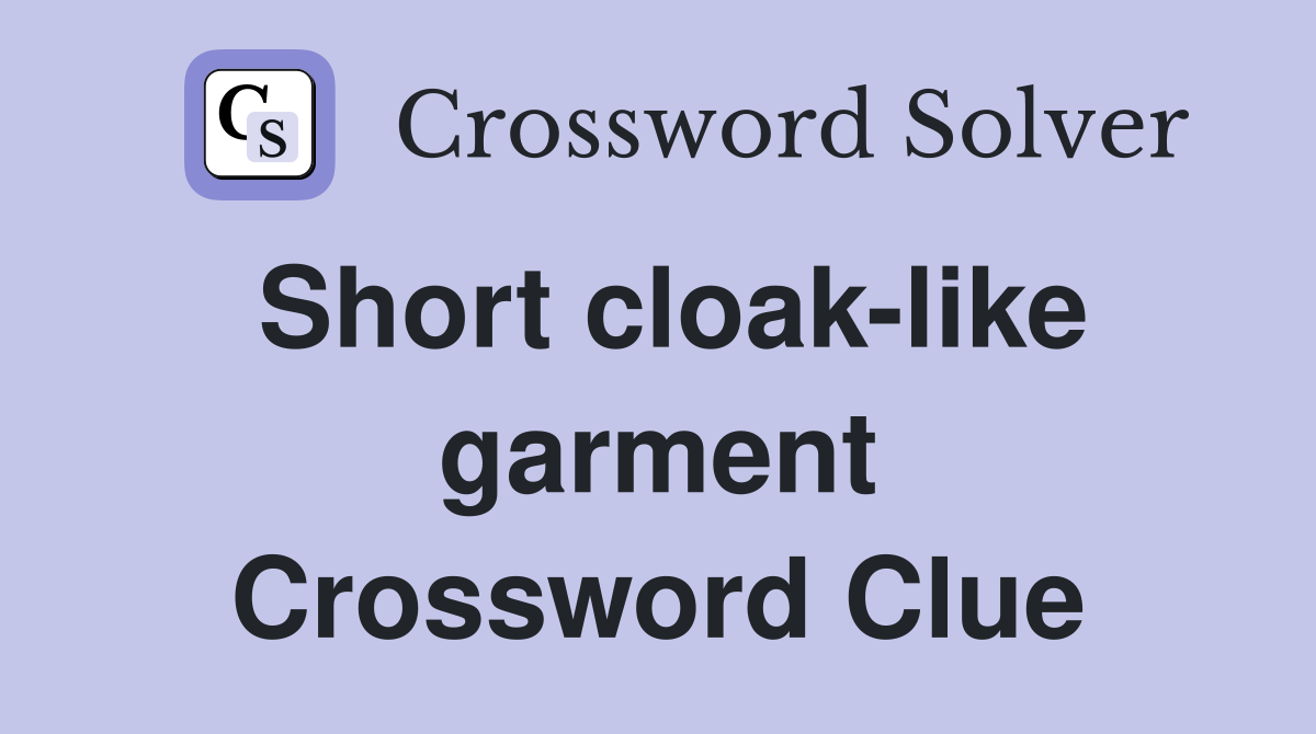 Short cloak-like garment Crossword Clue