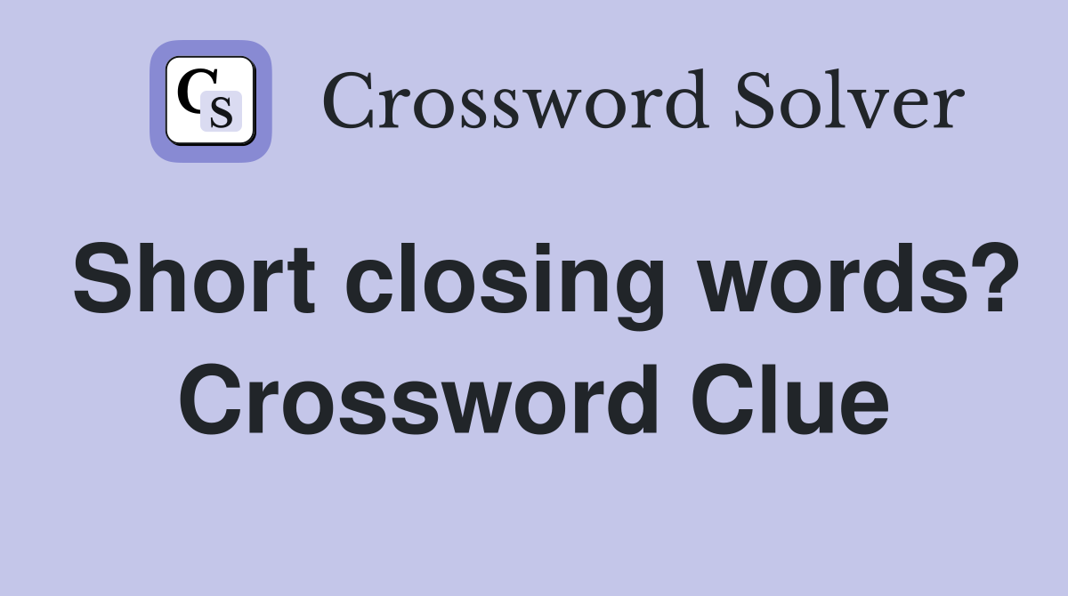 Short closing words? Crossword Clue