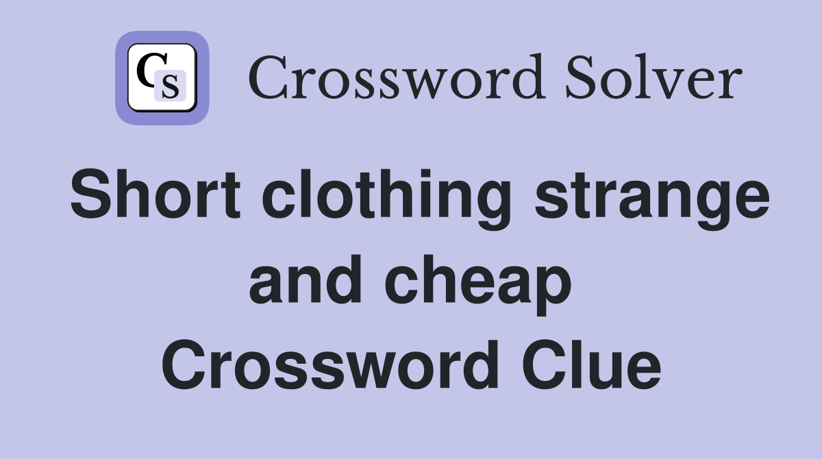Short clothing strange and cheap Crossword Clue