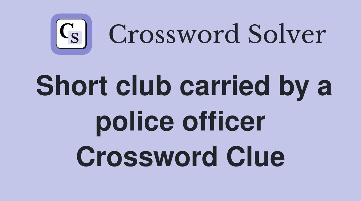 Short club carried by a police officer Crossword Clue