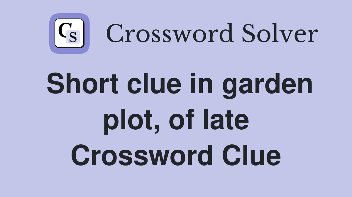 Short clue in garden plot, of late Crossword Clue
