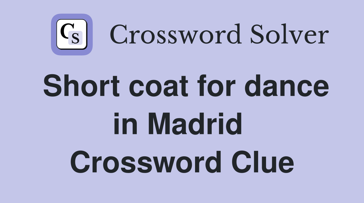 Short coat for dance in Madrid  Crossword Clue