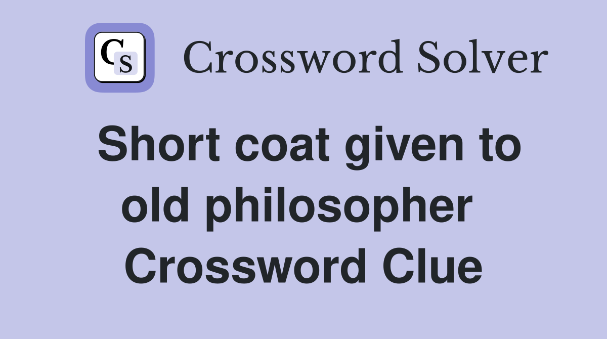 Short coat given to old philosopher  Crossword Clue