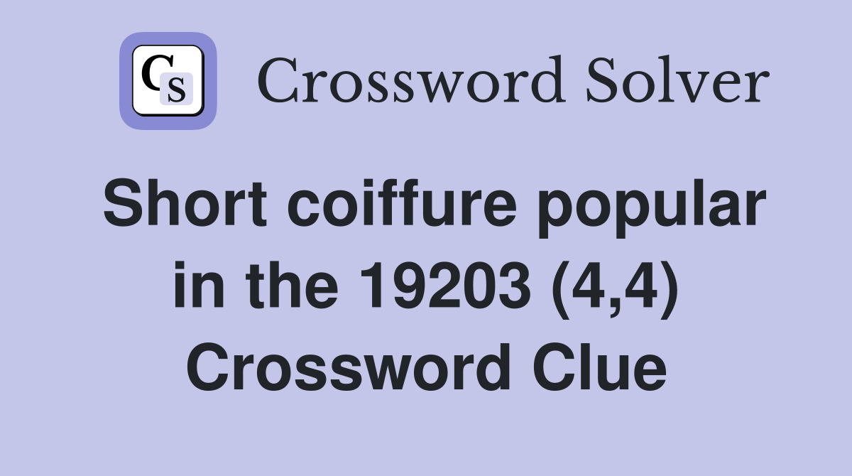 Short coiffure popular in the 19203 (4,4) Crossword Clue