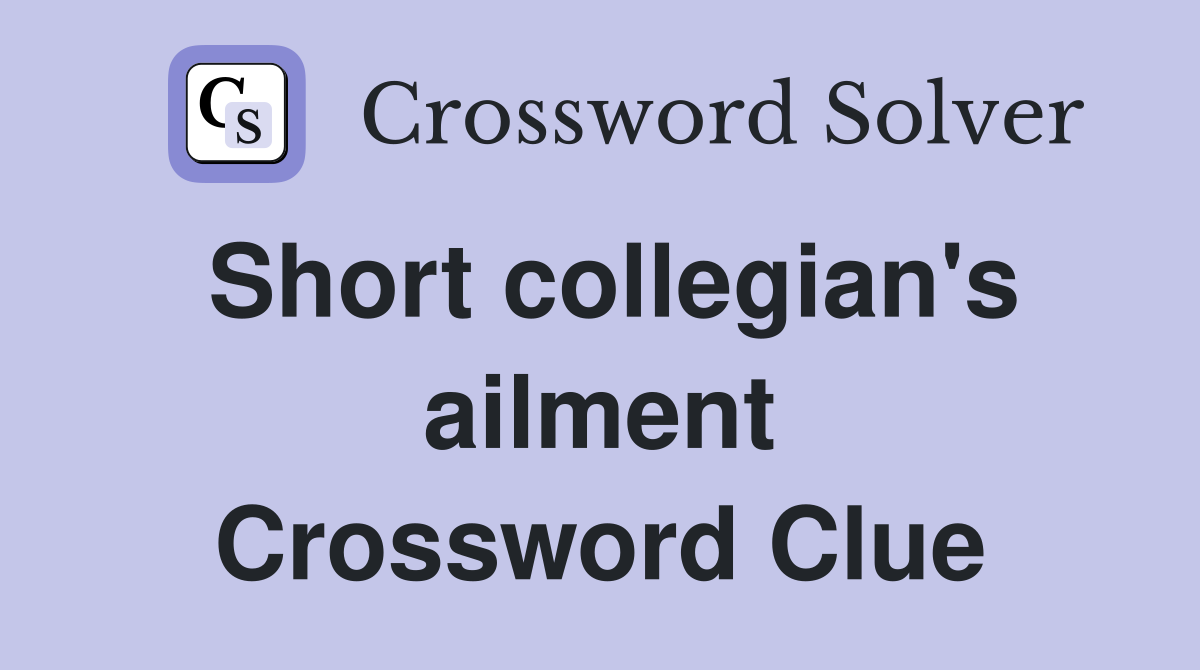 Short collegian's ailment Crossword Clue