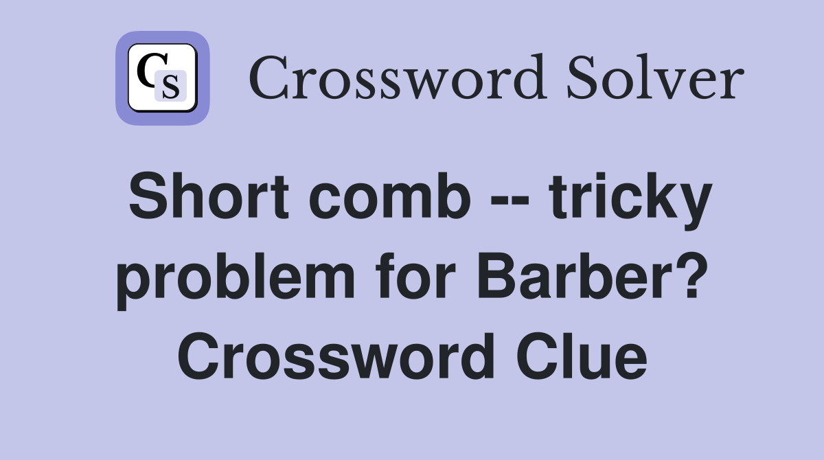 Short comb -- tricky problem for Barber? Crossword Clue