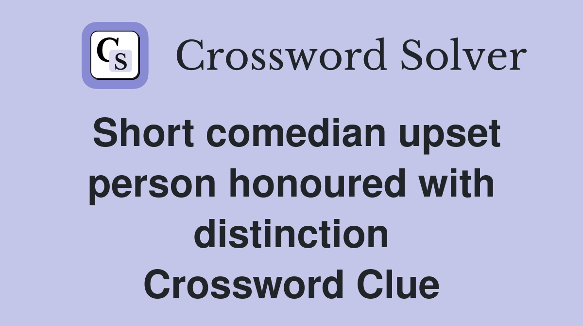 Short comedian upset person honoured with distinction Crossword Clue