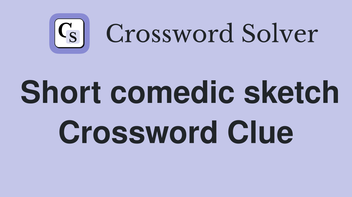 Short comedic sketch Crossword Clue