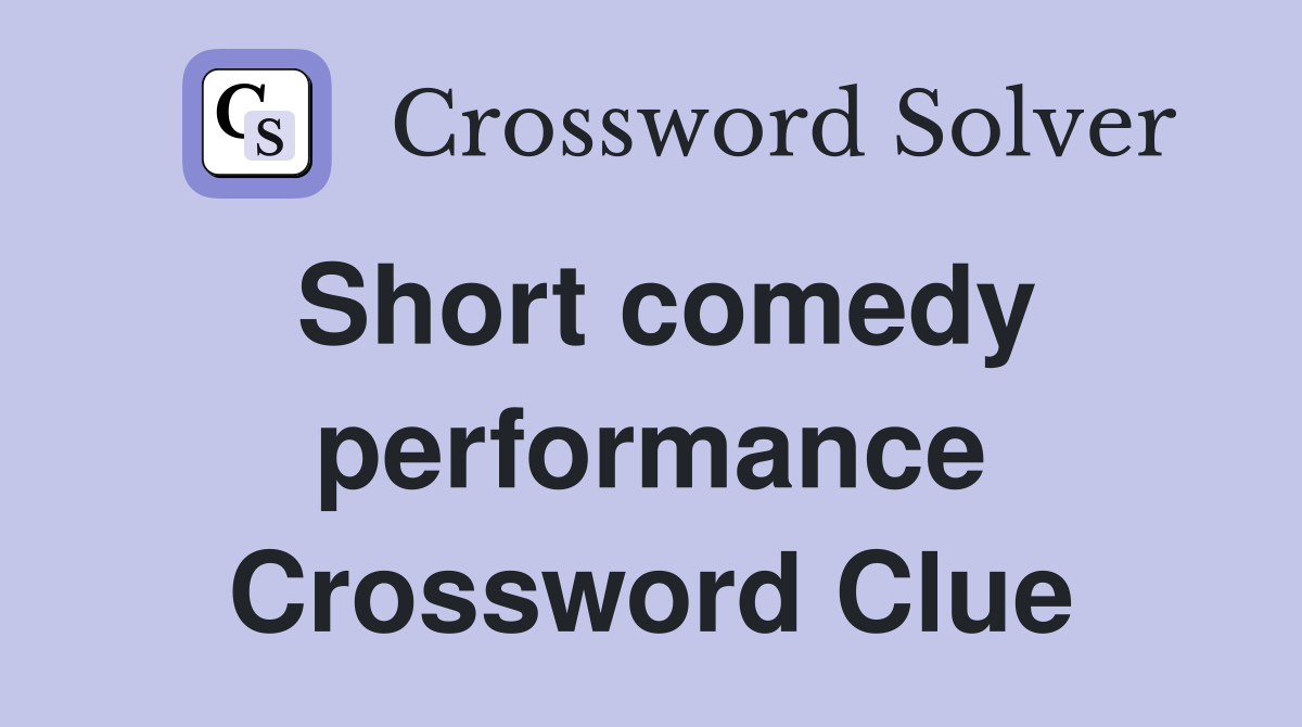Short comedy performance Crossword Clue